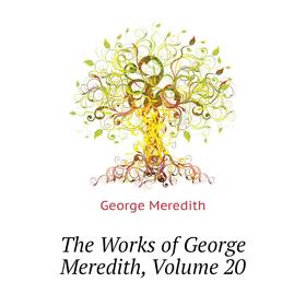 

Книга The Works of George Meredith, Volume 20. George Meredith