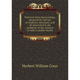 

Книга Practical dairy bacteriology, prepared for the use of students, dairymen, and all interested in the problems of the relation of milk to public h