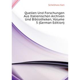 

Книга Quellen Und Forschungen Aus Italienischen Archiven Und Bibliotheken, Volume 5 (German Edition). Schellhass Karl