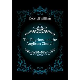 

Книга The Pilgrims and the Anglican Church. Deverell William