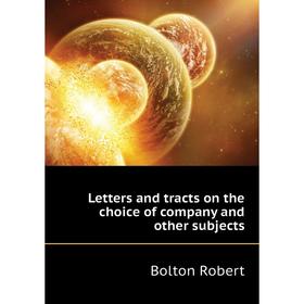 

Книга Letters and tracts on the choice of company and other subjects