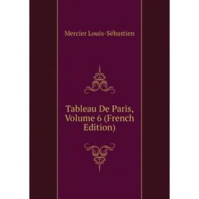 

Книга Tableau De Paris, Volume 6 (French Edition). Mercier Louis-Sébastien