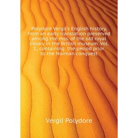 

Книга Polydore Vergil's English history, from an early translation preserved among the mss. of the old royal library in the British museum. Vol. I.