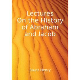 

Книга Lectures On the History of Abraham and Jacob