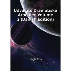 

Книга Udvalgte Dramatiske Arbejder, Volume 2 (Danish Edition). Bøgh Erik