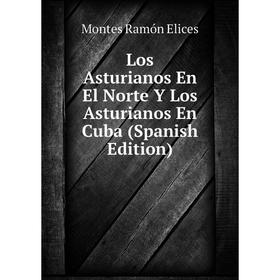 

Книга Los Asturianos En El Norte Y Los Asturianos En Cuba