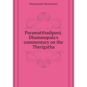 

Книга Paramatthadipani Dhammapala's commentary on the Therigatha