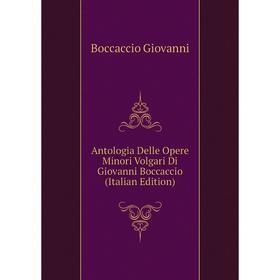 

Книга Antologia Delle Opere Minori Volgari Di Giovanni Boccaccio (Italian Edition). Boccaccio Giovanni