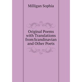 

Книга Original Poems with Translations from Scandinavian and Other Poets