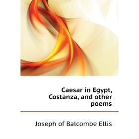 

Книга Caesar in Egypt, Costanza, and other poems. Joseph of Balcombe Ellis