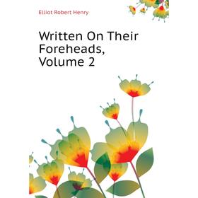 

Книга Written On Their Foreheads, Volume 2. Elliot Robert Henry