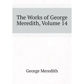 

Книга The Works of George Meredith, Volume 14. George Meredith