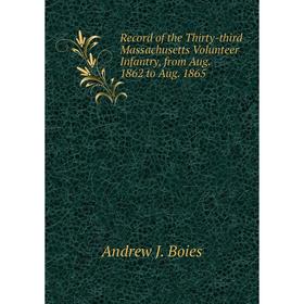 

Книга Record of the Thirty-third Massachusetts Volunteer Infantry, from Aug. 1862 to Aug. 1865. andrew J. Boies