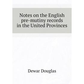 

Книга Notes on the English pre-mutiny records in the United Provinces