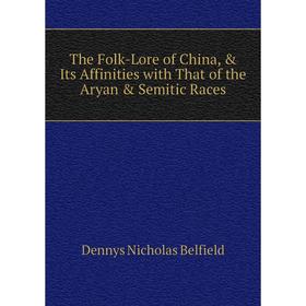 

Книга The Folk-Lore of China, & Its Affinities with That of the Aryan & Semitic Races. Dennys Nicholas Belfield