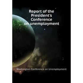 

Книга Report of the President's Conference on unemployment. Washington Conference on Unemployment