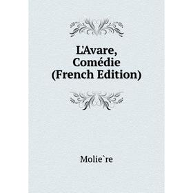 

Книга L'Avare, Comédie