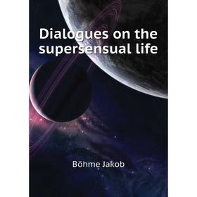 

Книга Dialogues on the supersensual life