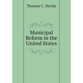 

Книга Municipal Reform in the United States