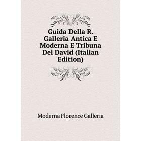 

Книга Guida Della R. Galleria Antica E Moderna E Tribuna Del David (Italian Edition). Moderna Florence Galleria