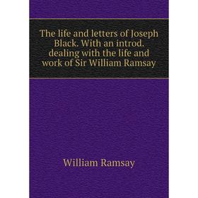 

Книга The life and letters of Joseph Black. With an introd. dealing with the life and work of Sir William Ramsay. William Ramsay