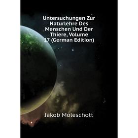 

Книга Untersuchungen Zur Naturlehre Des Menschen Und Der Thiere, Volume 17 (German Edition). Moleschott Jacob