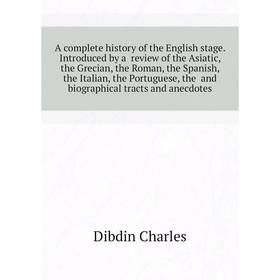 

Книга A complete history of the English stage. Introduced by a review of the Asiatic, the Grecian, the Roman, the Spanish, the Italian, the Portuguese