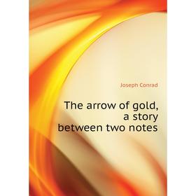 

Книга The arrow of gold, a story between two notes. Joseph Conrad
