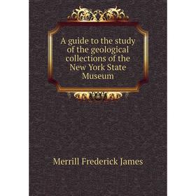 

Книга A guide to the study of the geological collections of the New York State Museum. Merrill Frederick James