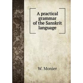 

Книга A practical grammar of the Sanskrit language. W. Monier