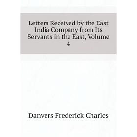 

Книга Letters Received by the East India Company from Its Servants in the East, Volume 4