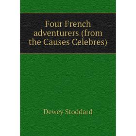

Книга Four French adventurers (from the Causes Celebres). Dewey Stoddard