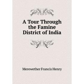 

Книга A Tour Through the Famine District of India. Merewether Francis Henry