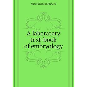 

Книга A laboratory text-book of embryology. Minot Charles Sedgwick