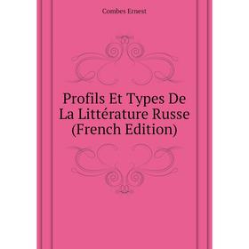 

Книга Profils Et Types De La Littérature Russe (French Edition). Combes Ernest