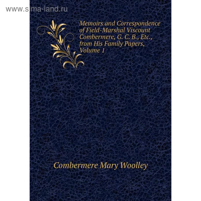 фото Книга memoirs and correspondence of field-marshal viscount combermere, g c b, from his family papers, volume 1 nobel press