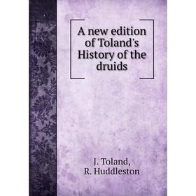 

Книга A new edition of Toland's History of the druids. J. Toland, R. Huddleston