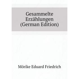 

Книга Gesammelte Erzählungen (German Edition). Mörike Eduard Friedrich