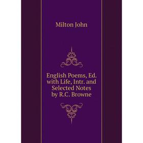

Книга English Poems, Ed. with Life, Intr. and Selected Notes by R. C. Browne. Milton John