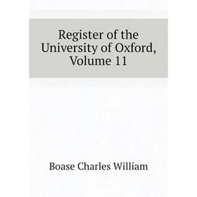 

Книга Register of the University of Oxford, Volume 11. Boase Charles William