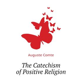 

Книга The Catechism of Positive Religion