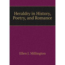 

Книга Heraldry in History, Poetry, and Romance. Ellen J. Millington