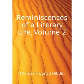 

Книга Reminiscences of a Literary Life, Volume 2. Thomas Frognall Dibdin