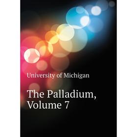 

Книга The Palladium, Volume 7