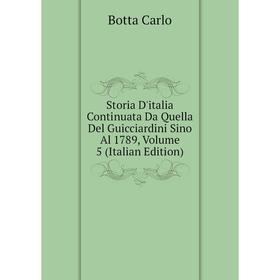 

Книга Storia D'italia Continuata Da Quella Del Guicciardini Sino Al 1789, Volume 5 (Italian Edition). Botta Carlo