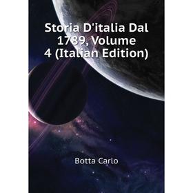 

Книга Storia D'italia Dal 1789, Volume 4 (Italian Edition). Botta Carlo