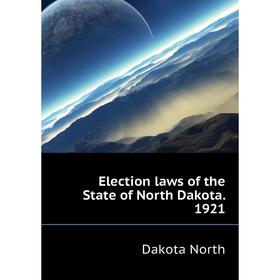 

Книга Election laws of the State of North Dakota. 1921. Dakota North