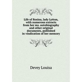 

Книга Life of Rosina, lady Lytton, with numerous extracts from her ms autobiography and other original documents, published in vindication of her memo