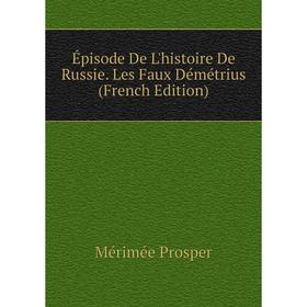 

Книга Épisode De L'histoire De Russie. Les Faux Démétrius (French Edition). Mérimée Prosper