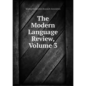 

Книга The Modern Language Review, Volume 3. Modern Humanities Research Association